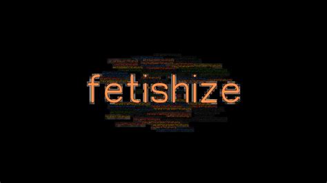 fetishsize|fetishize verb .